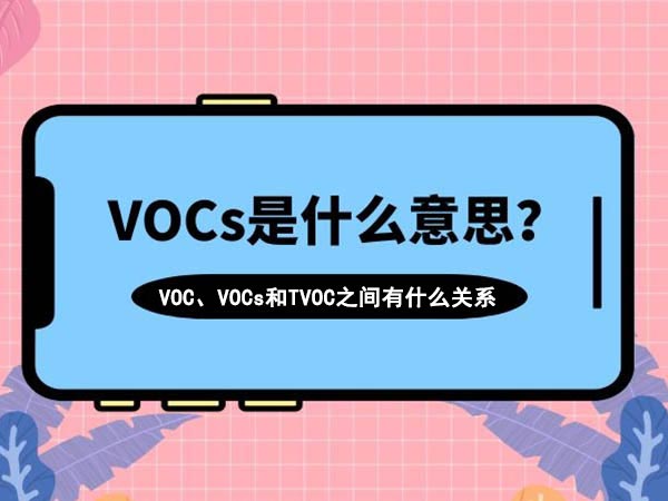 VOC、VOCs和TVOC是什么？它们有什么关系？